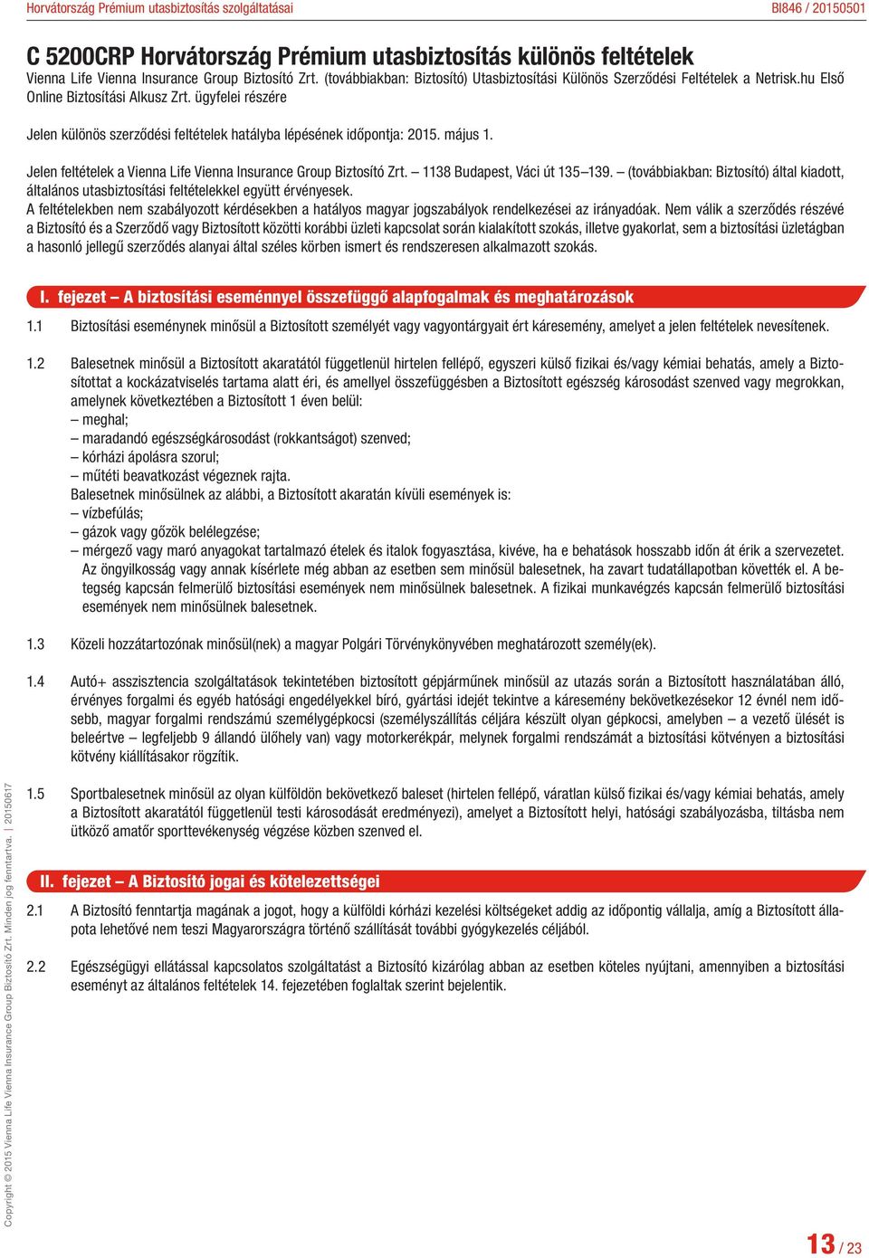 Jelen feltételek a Vienna Life Vienna Insurance Group Biztosító Zrt. 1138 Budapest, Váci út 135 139. (továbbiakban: Biztosító) által kiadott, általános utasbiztosítási feltételekkel együtt érvényesek.