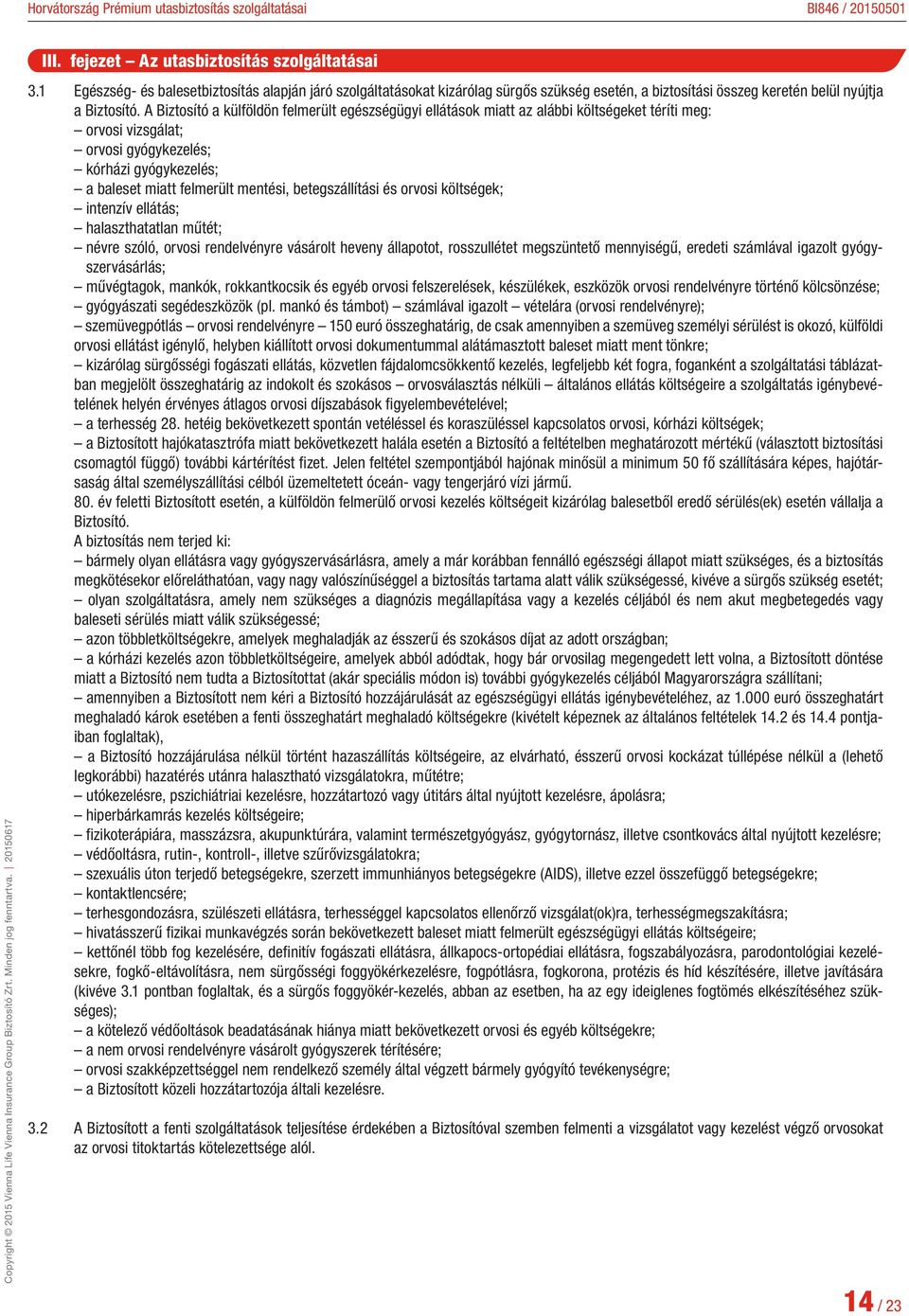 betegszállítási és orvosi költségek; intenzív ellátás; halaszthatatlan műtét; névre szóló, orvosi rendelvényre vásárolt heveny állapotot, rosszullétet megszüntető mennyiségű, eredeti számlával