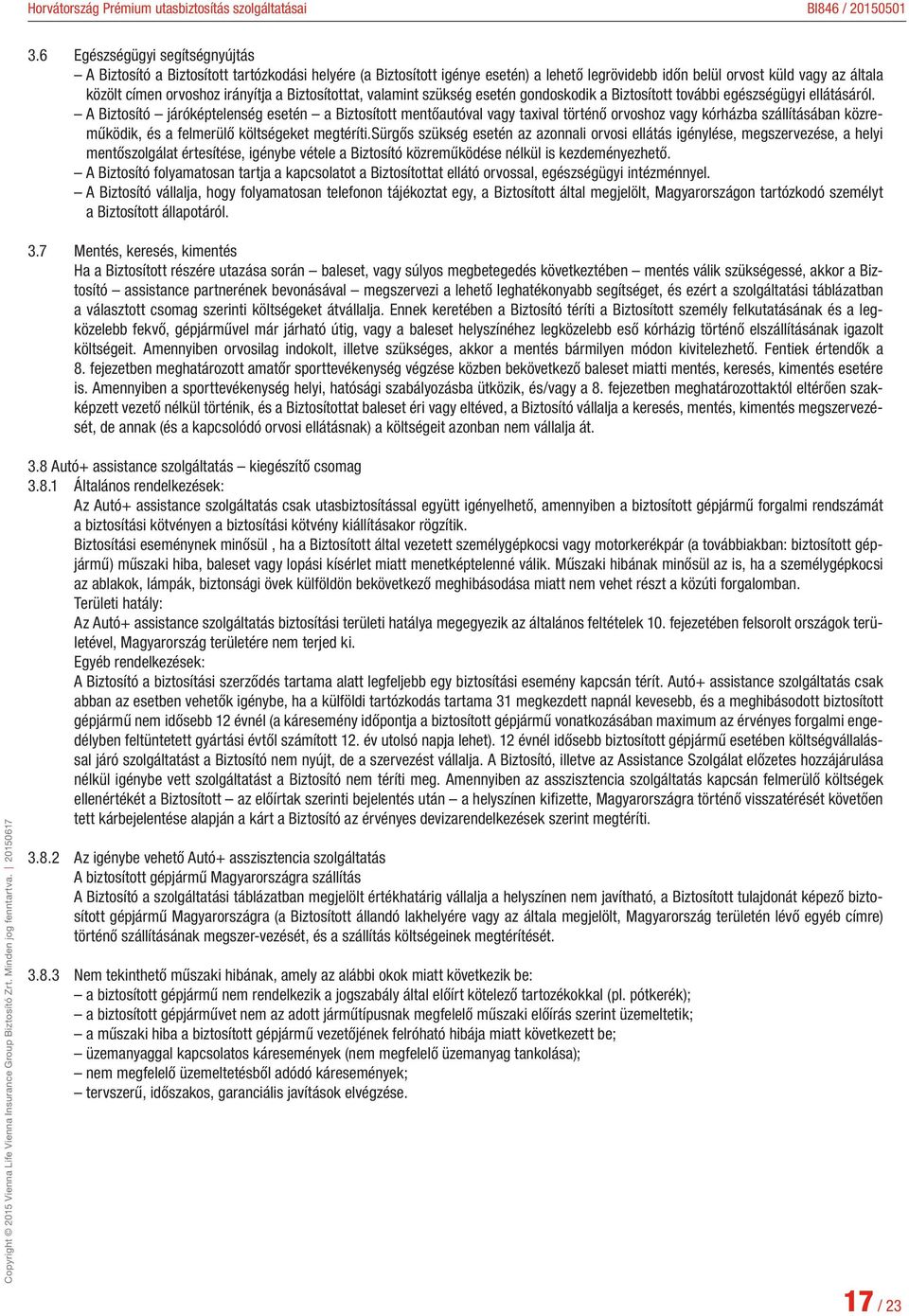 A Biztosító járóképtelenség esetén a Biztosított mentőautóval vagy taxival történő orvoshoz vagy kórházba szállításában közreműködik, és a felmerülő költségeket megtéríti.