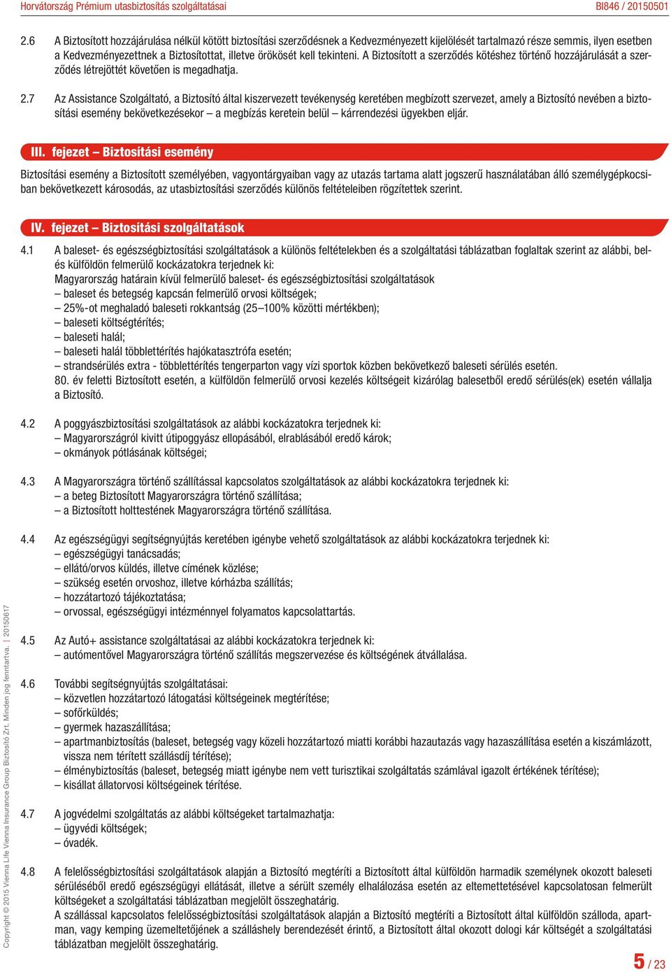 7 Az Assistance Szolgáltató, a Biztosító által kiszervezett tevékenység keretében megbízott szervezet, amely a Biztosító nevében a biztosítási esemény bekövetkezésekor a megbízás keretein belül