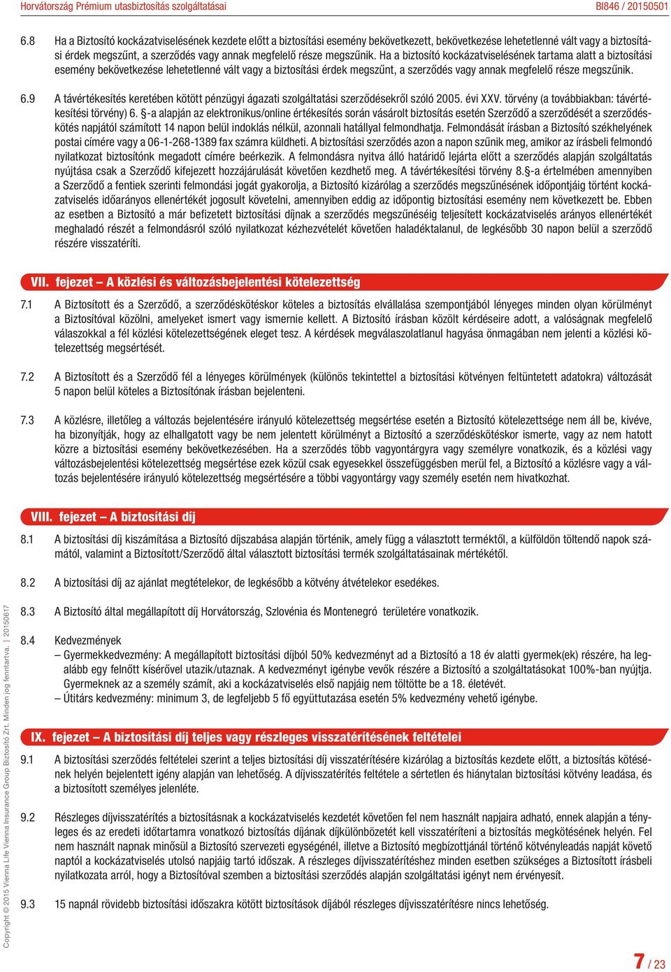 6.9 A távértékesítés keretében kötött pénzügyi ágazati szolgáltatási szerződésekről szóló 2005. évi XXV. törvény (a továbbiakban: távértékesítési törvény) 6.