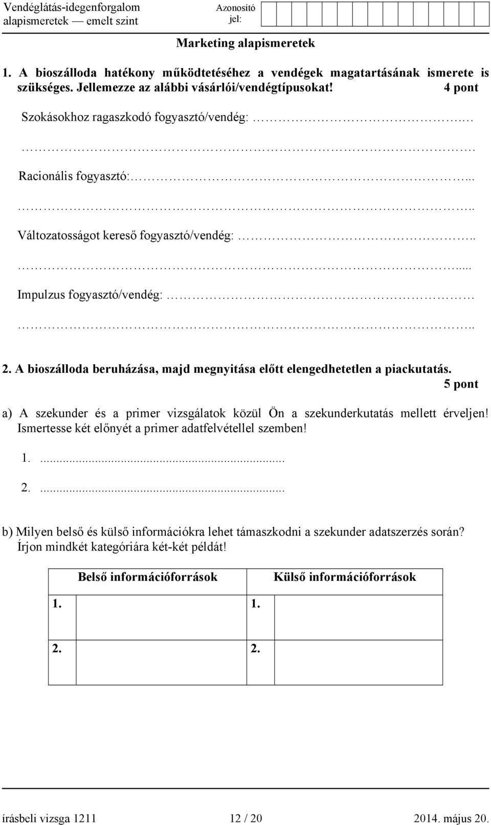 A bioszálloda beruházása, majd megnyitása előtt elengedhetetlen a piackutatás. 5 pont a) A szekunder és a primer vizsgálatok közül Ön a szekunderkutatás mellett érveljen!