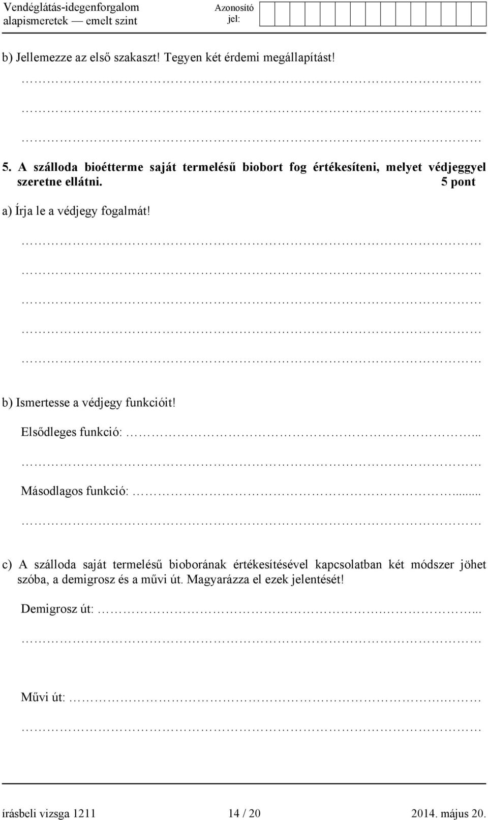 5 pont a) Írja le a védjegy fogalmát! b) Ismertesse a védjegy funkcióit! Elsődleges funkció:... Másodlagos funkció:.