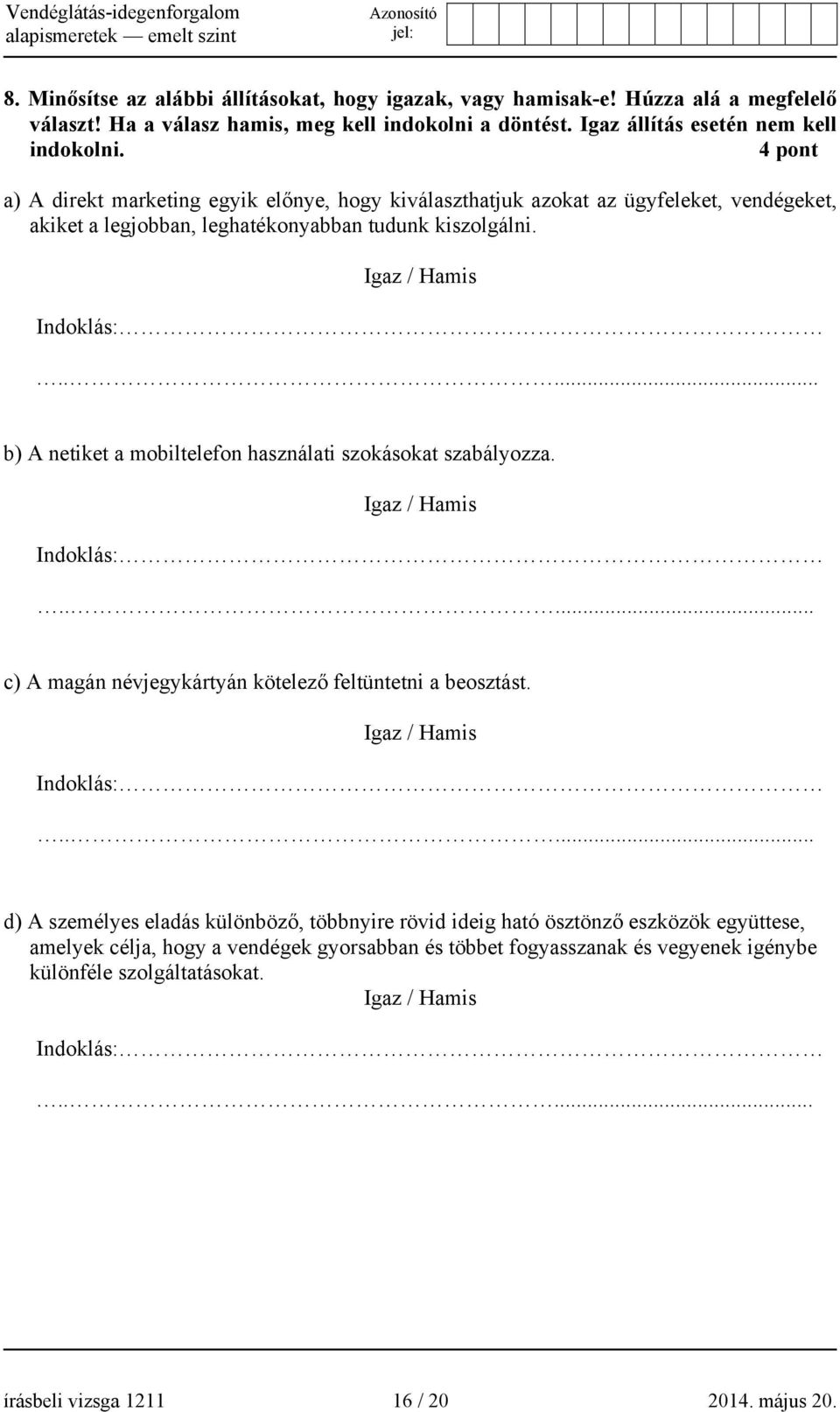 .... b) A netiket a mobiltelefon használati szokásokat szabályozza. Igaz / Hamis Indoklás:.