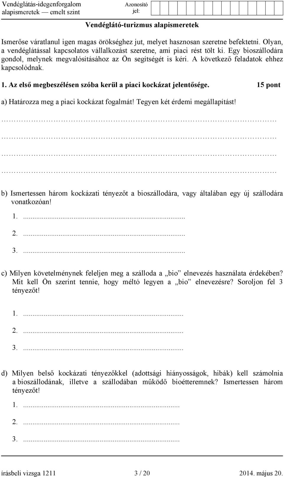 A következő feladatok ehhez kapcsolódnak. 1. Az első megbeszélésen szóba kerül a piaci kockázat jelentősége. 15 pont a) Határozza meg a piaci kockázat fogalmát! Tegyen két érdemi megállapítást!