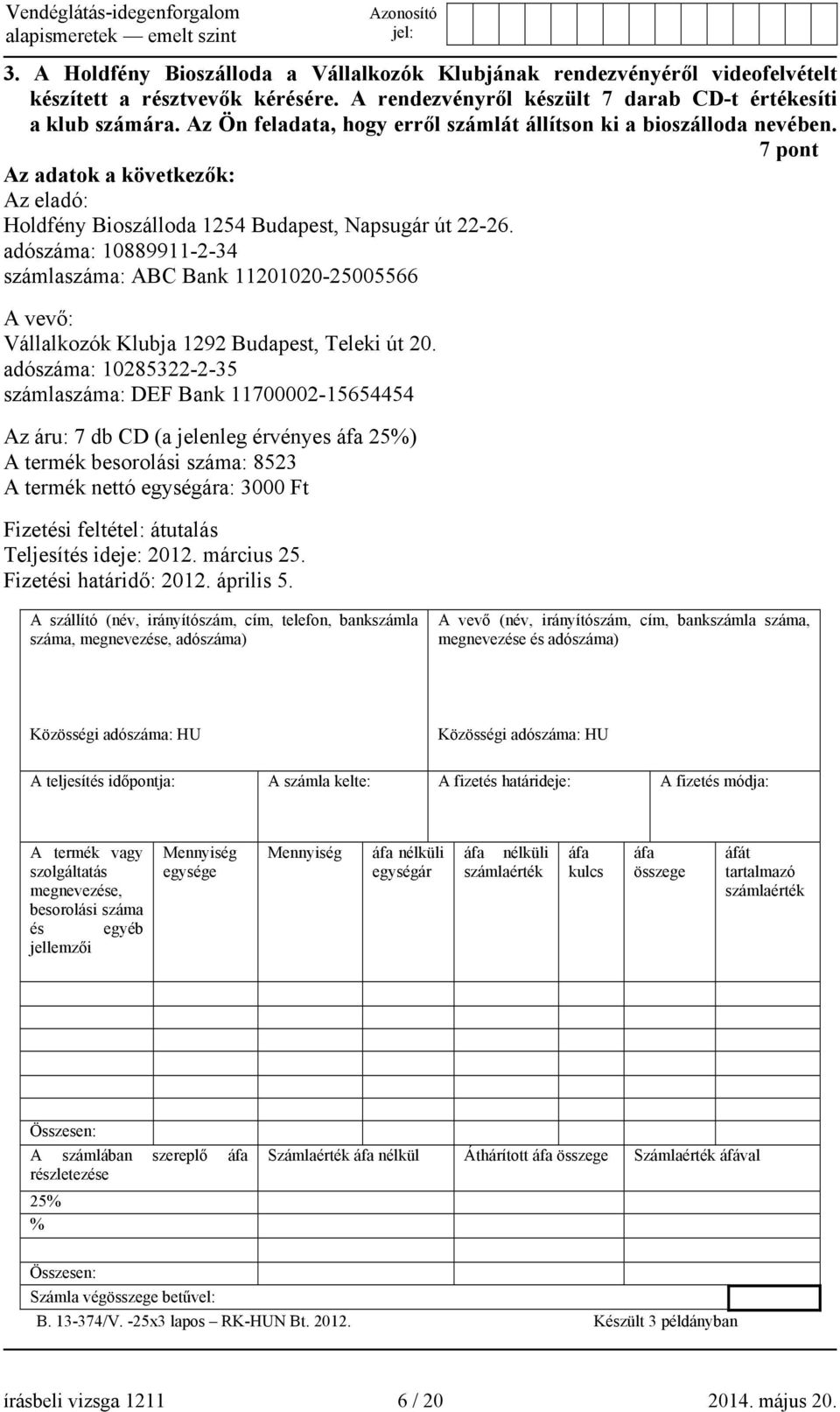 adószáma: 10889911-2-34 számlaszáma: ABC Bank 11201020-25005566 A vevő: Vállalkozók Klubja 1292 Budapest, Teleki út 20.