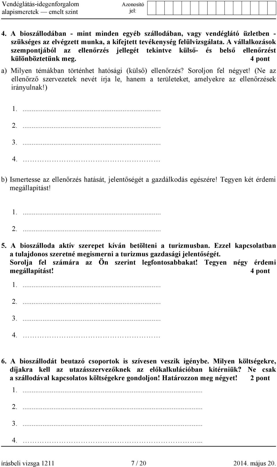 (Ne az ellenőrző szervezetek nevét írja le, hanem a területeket, amelyekre az ellenőrzések irányulnak!) 3.... 4. b) Ismertesse az ellenőrzés hatását, jelentőségét a gazdálkodás egészére!