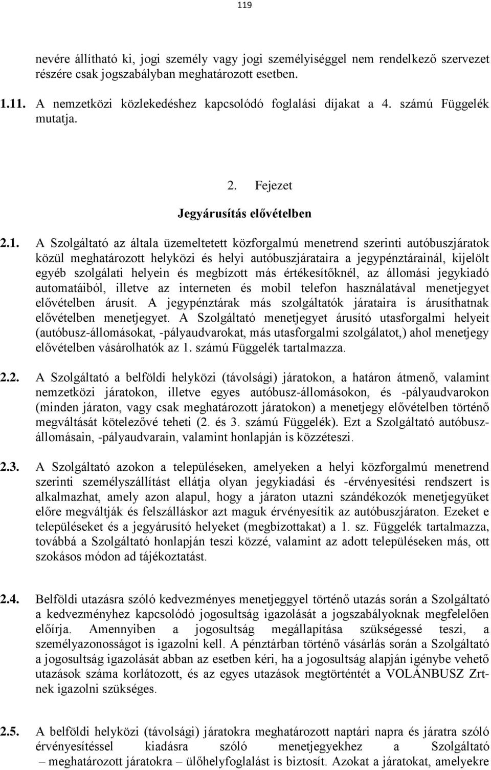 A Szolgáltató az általa üzemeltetett közforgalmú menetrend szerinti autóbuszjáratok közül meghatározott helyközi és helyi autóbuszjárataira a jegypénztárainál, kijelölt egyéb szolgálati helyein és