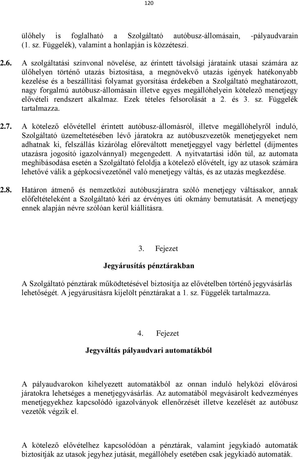 gyorsítása érdekében a Szolgáltató meghatározott, nagy forgalmú autóbusz-állomásain illetve egyes megállóhelyein kötelező menetjegy elővételi rendszert alkalmaz. Ezek tételes felsorolását a 2. és 3.