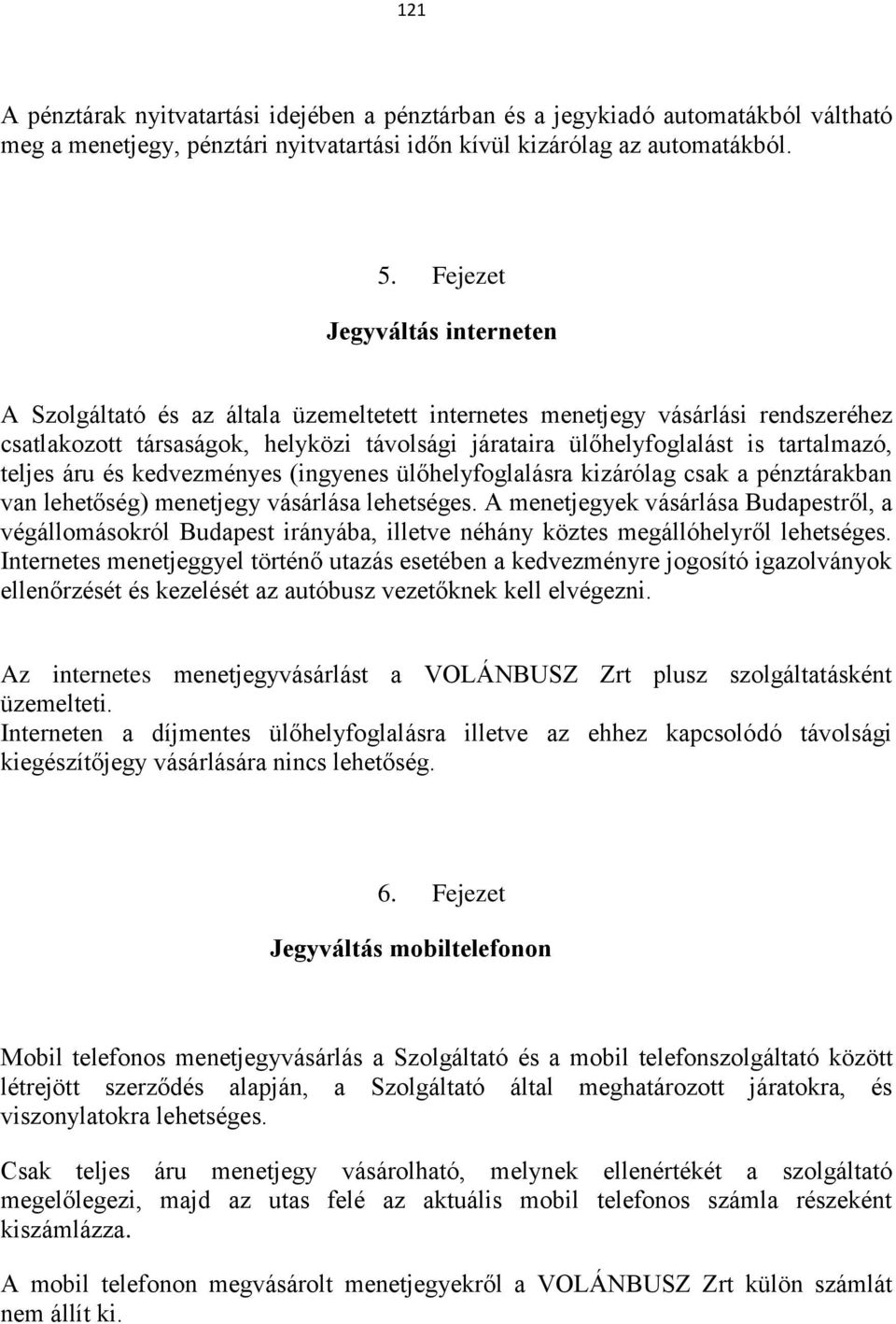 teljes áru és kedvezményes (ingyenes ülőhelyfoglalásra kizárólag csak a pénztárakban van lehetőség) menetjegy vásárlása lehetséges.