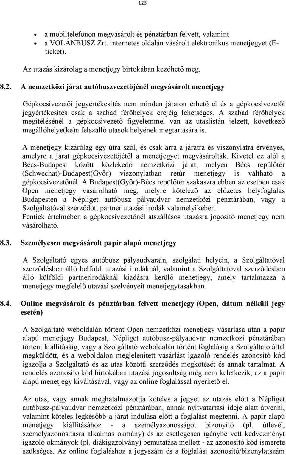 A nemzetközi járat autóbuszvezetőjénél megvásárolt menetjegy Gépkocsivezetői jegyértékesítés nem minden járaton érhető el és a gépkocsivezetői jegyértékesítés csak a szabad férőhelyek erejéig