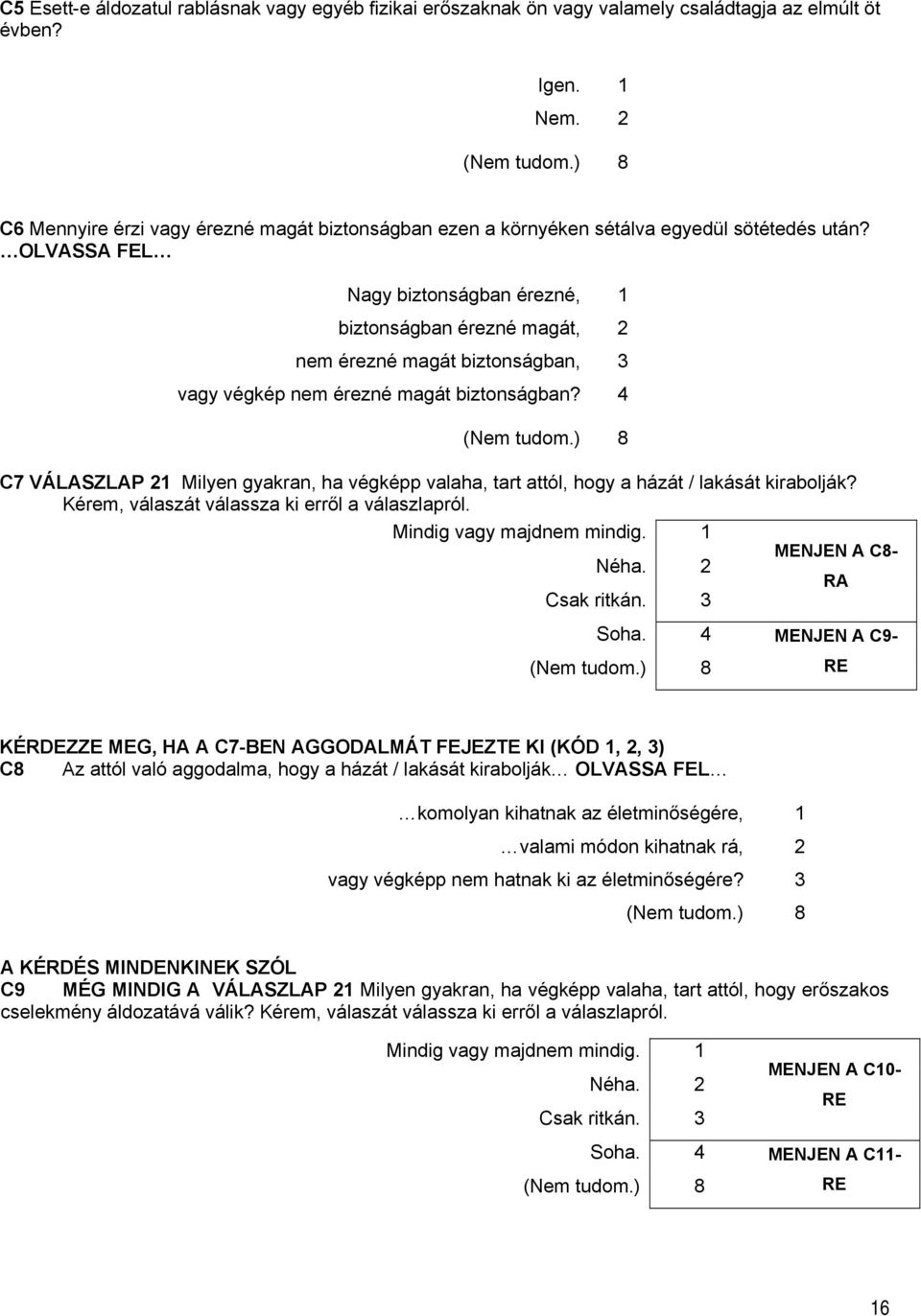 OLVASSA FEL Nagy biztonságban érezné, 1 biztonságban érezné magát, 2 nem érezné magát biztonságban, 3 vagy végkép nem érezné magát biztonságban?