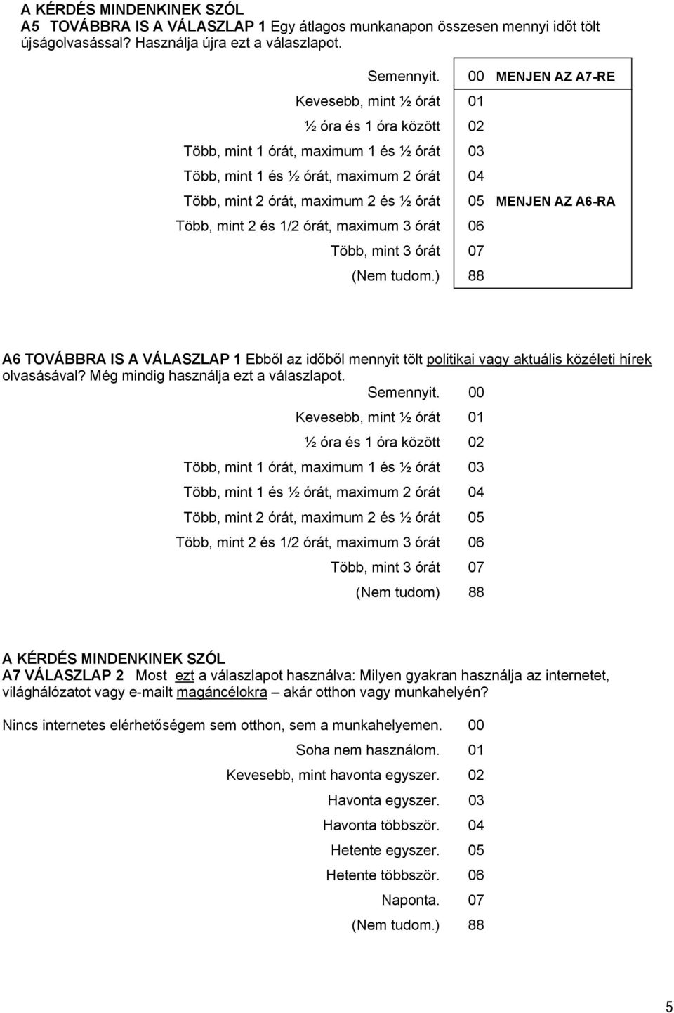 MENJEN AZ A6-RA Több, mint 2 és 1/2 órát, maximum 3 órát 06 Több, mint 3 órát 07 8 A6 TOVÁBBRA IS A VÁLASZLAP 1 Ebből az időből mennyit tölt politikai vagy aktuális közéleti hírek olvasásával?