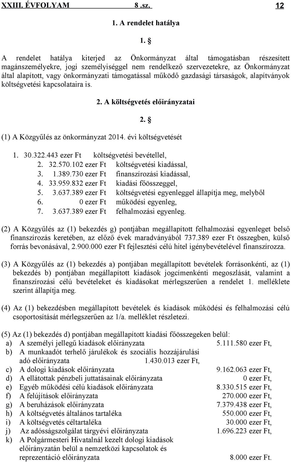 támogatással működő gazdasági társaságok, alapítványok költségvetési kapcsolataira is. 2. A költségvetés előirányzatai 2. (1) A Közgyűlés az önkormányzat 2014. évi költségvetését 1. 30.322.