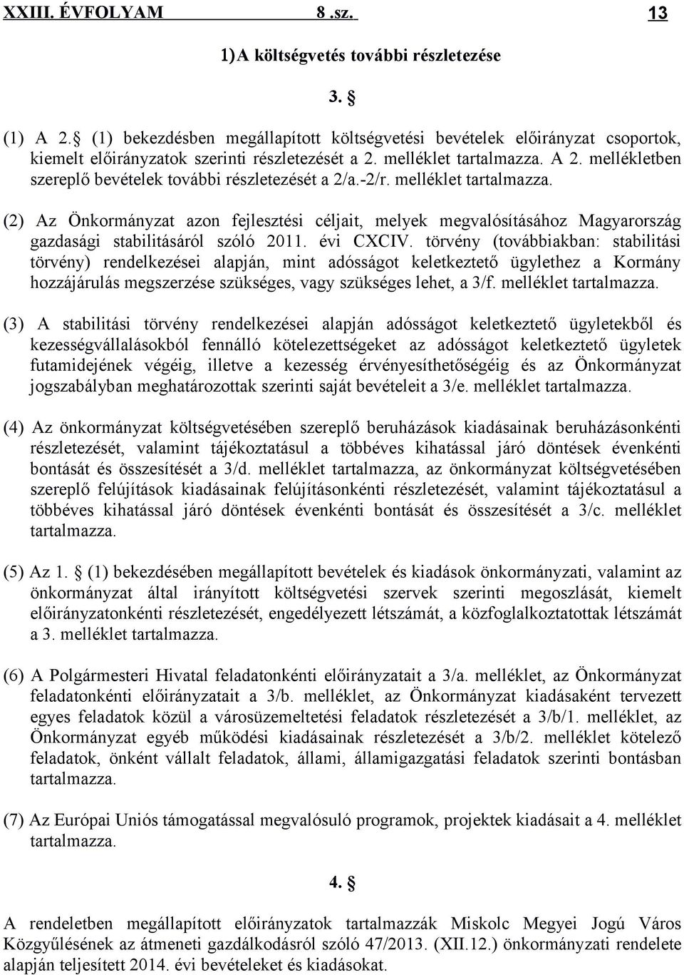 (2) Az Önkormányzat azon fejlesztési céljait, melyek megvalósításához Magyarország gazdasági stabilitásáról szóló 2011. évi CXCIV.