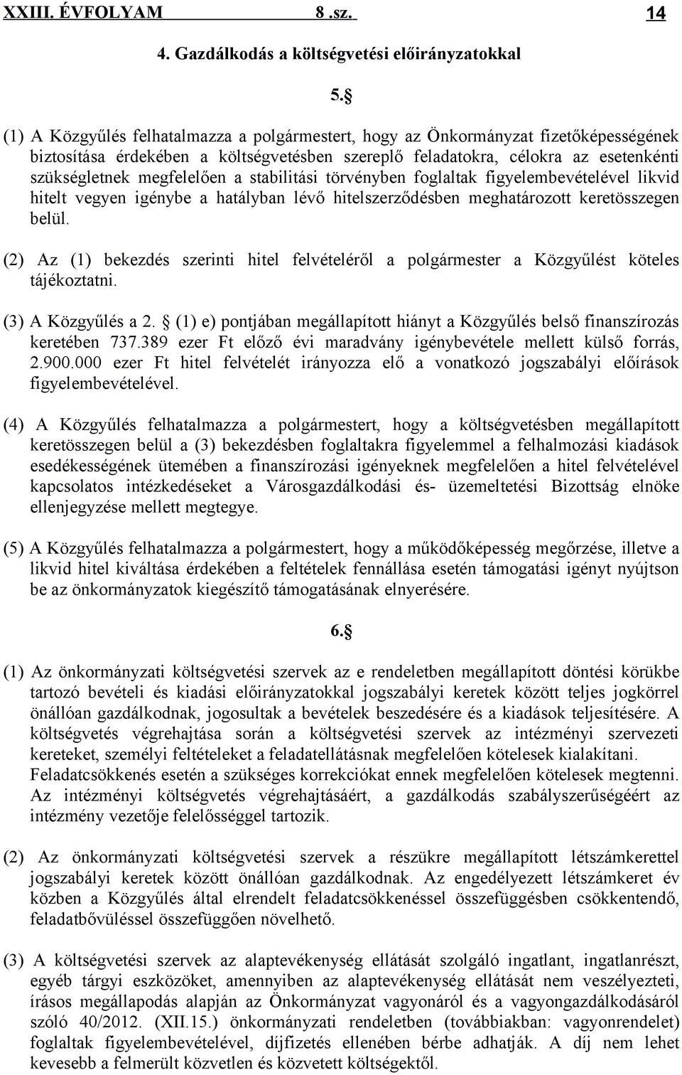 stabilitási törvényben foglaltak figyelembevételével likvid hitelt vegyen igénybe a hatályban lévő hitelszerződésben meghatározott keretösszegen belül.