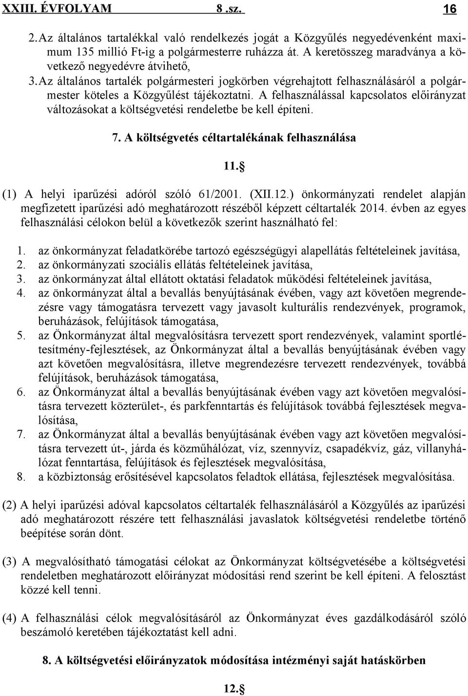 A felhasználással kapcsolatos előirányzat változásokat a költségvetési rendeletbe be kell építeni. 7. A költségvetés céltartalékának felhasználása 11. (1) A helyi iparűzési adóról szóló 61/2001. (XII.