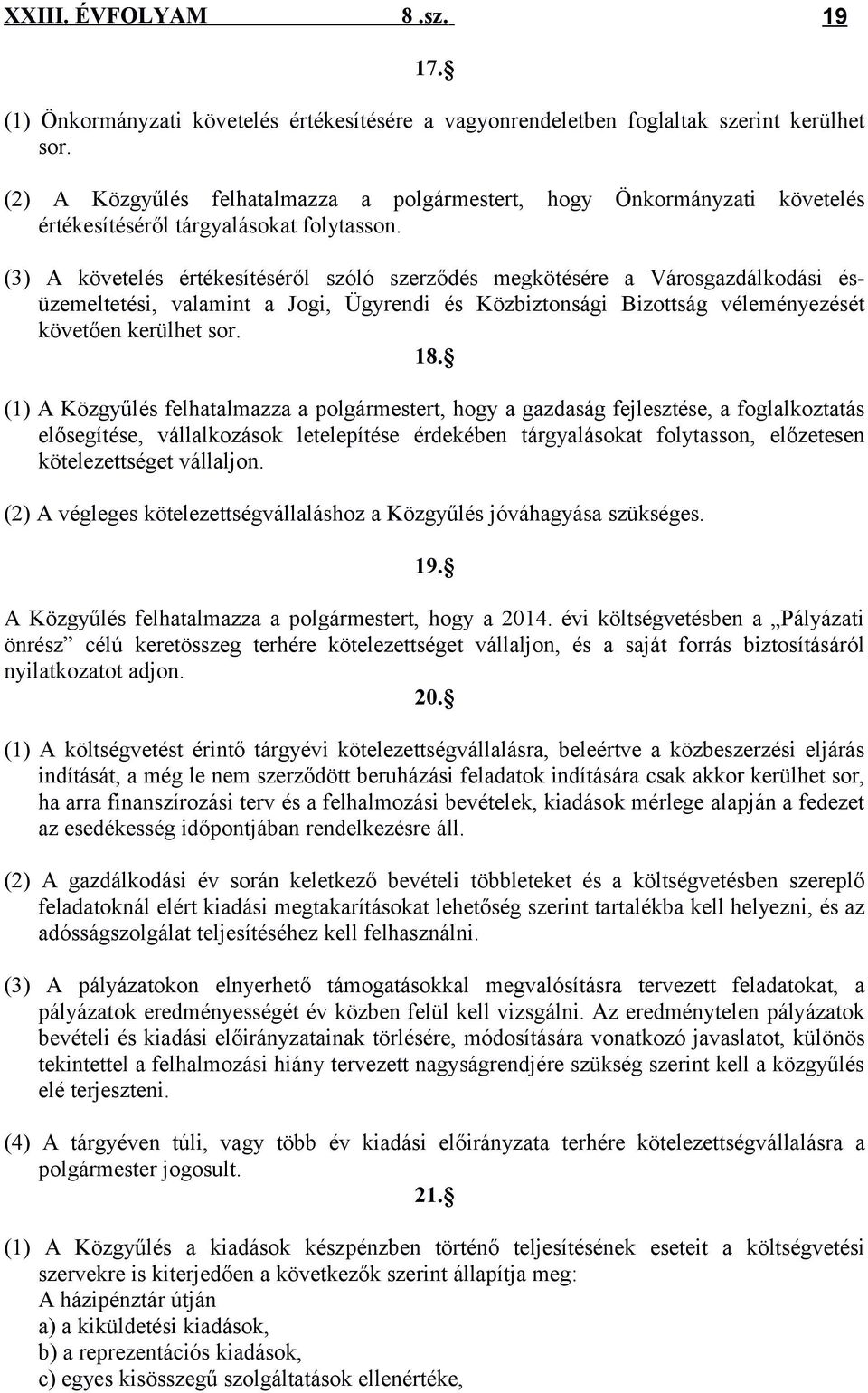 (3) A követelés értékesítéséről szóló szerződés megkötésére a Városgazdálkodási ésüzemeltetési, valamint a Jogi, Ügyrendi és Közbiztonsági Bizottság véleményezését követően kerülhet sor. 18.