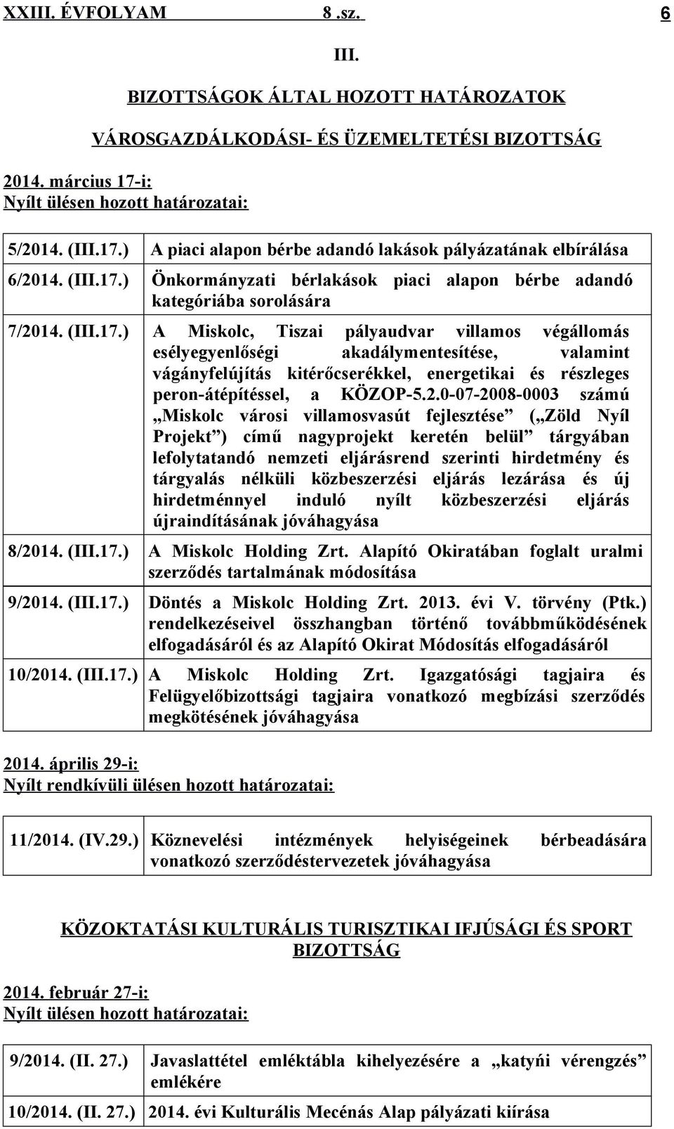 2.0-07-2008-0003 számú Miskolc városi villamosvasút fejlesztése ( Zöld Nyíl Projekt ) című nagyprojekt keretén belül tárgyában lefolytatandó nemzeti eljárásrend szerinti hirdetmény és tárgyalás