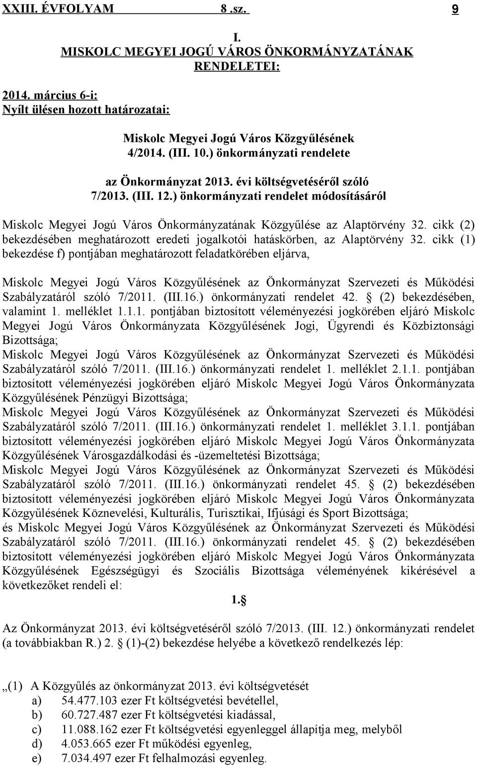 ) önkormányzati rendelet módosításáról Miskolc Megyei Jogú Város Önkormányzatának Közgyűlése az Alaptörvény 32. cikk (2) bekezdésében meghatározott eredeti jogalkotói hatáskörben, az Alaptörvény 32.