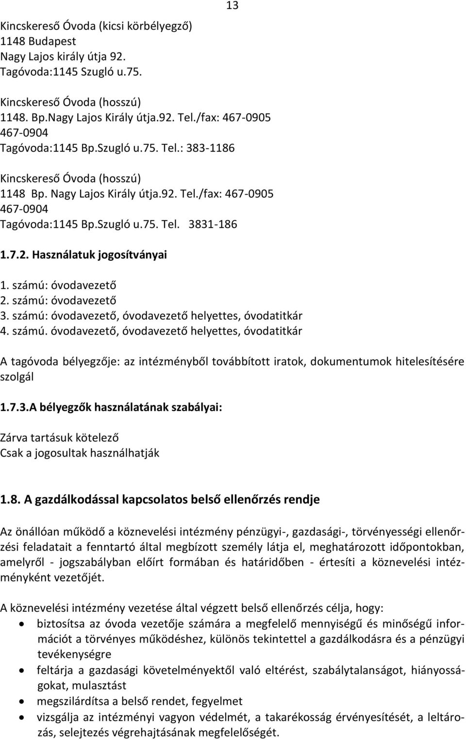 7.2. Használatuk jogosítványai 1. számú: óvodavezető 2. számú: óvodavezető 3. számú: óvodavezető, óvodavezető helyettes, óvodatitkár 4. számú. óvodavezető, óvodavezető helyettes, óvodatitkár A tagóvoda bélyegzője: az intézményből továbbított iratok, dokumentumok hitelesítésére szolgál 1.