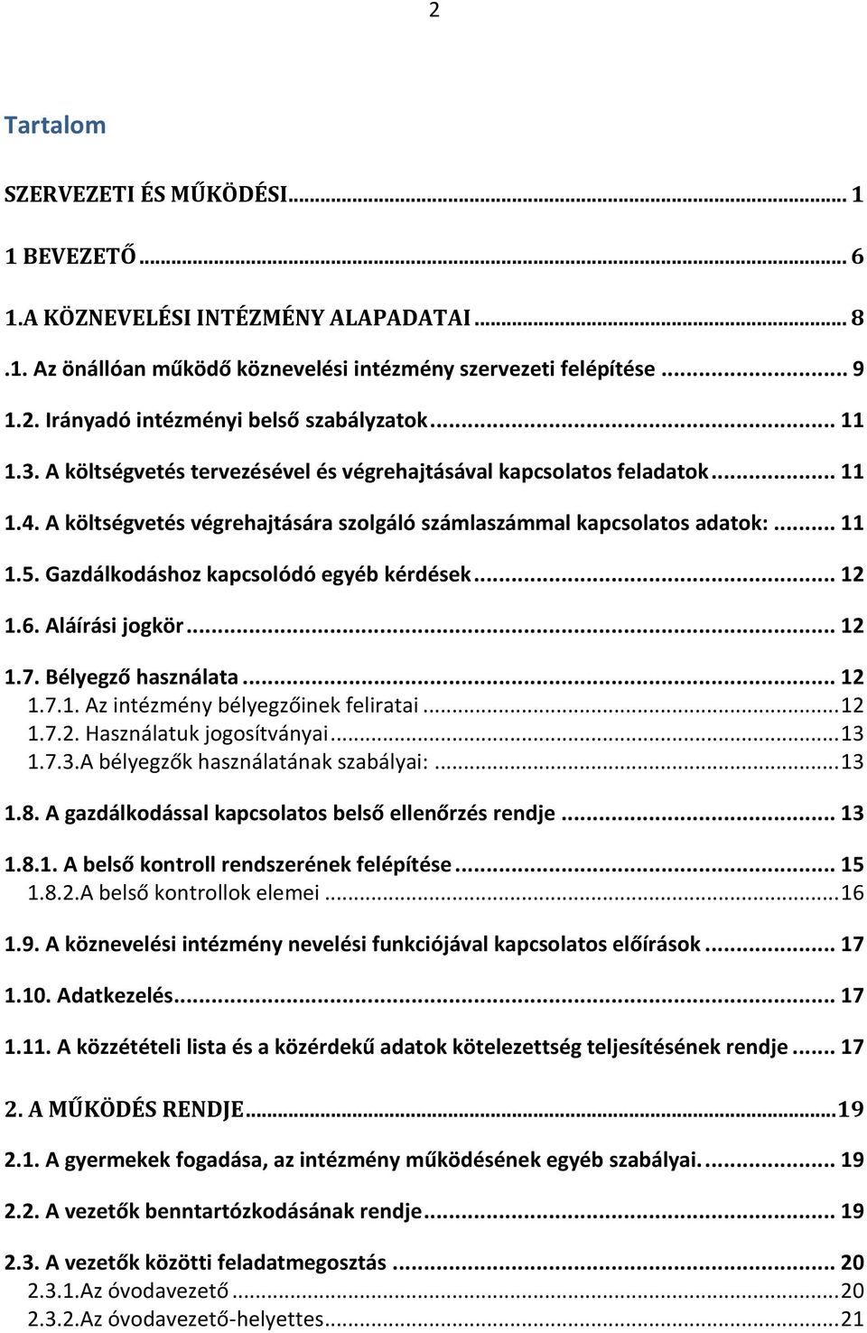 Gazdálkodáshoz kapcsolódó egyéb kérdések... 12 1.6. Aláírási jogkör... 12 1.7. Bélyegző használata... 12 1.7.1. Az intézmény bélyegzőinek feliratai... 12 1.7.2. Használatuk jogosítványai... 13 