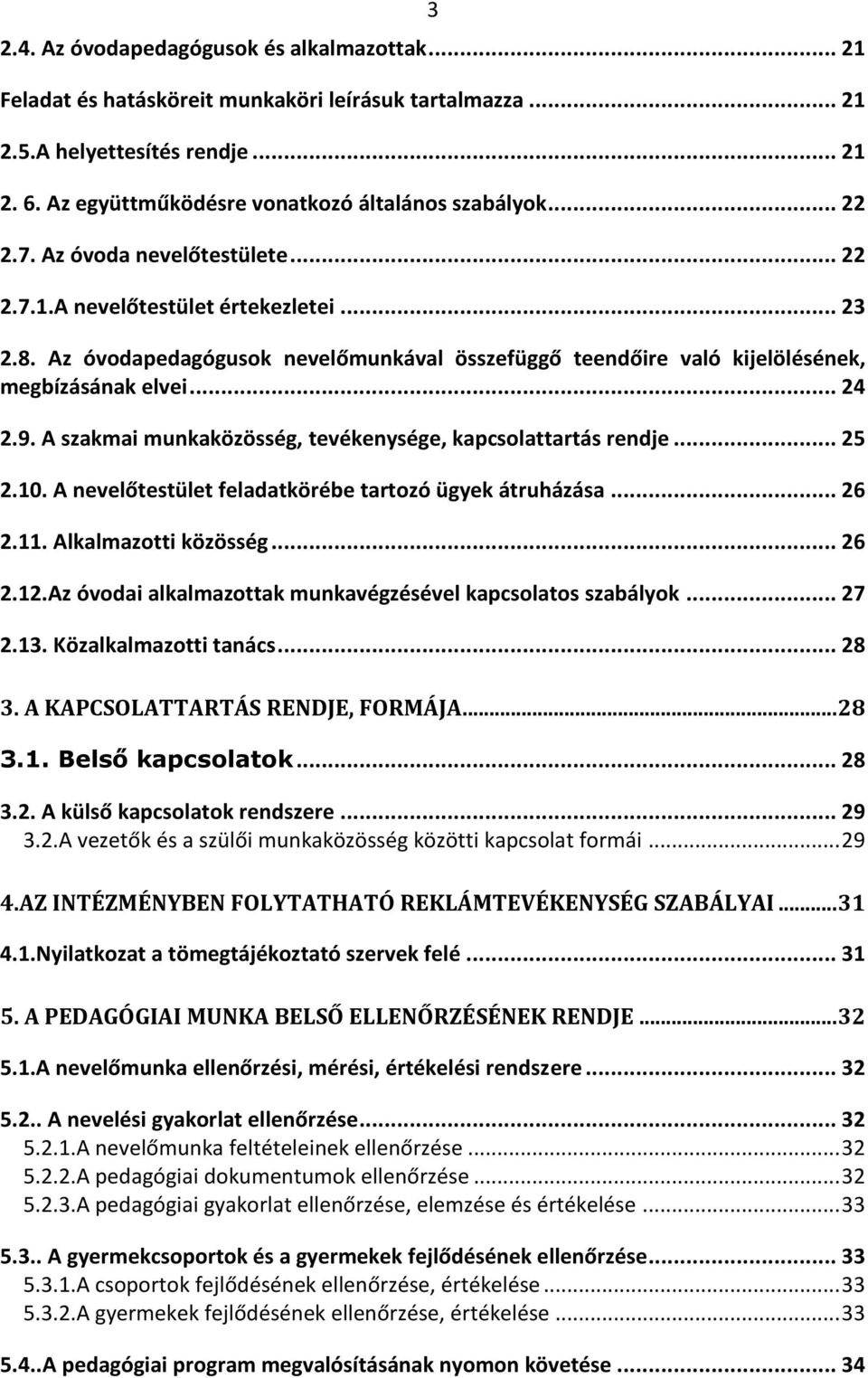 A szakmai munkaközösség, tevékenysége, kapcsolattartás rendje... 25 2.10. A nevelőtestület feladatkörébe tartozó ügyek átruházása... 26 2.11. Alkalmazotti közösség... 26 2.12.