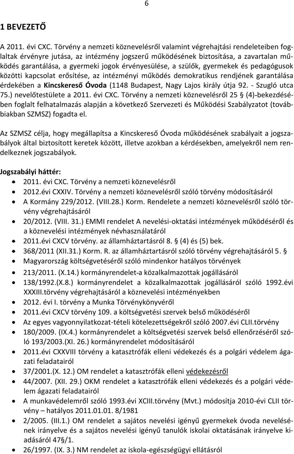 érvényesülése, a szülők, gyermekek és pedagógusok közötti kapcsolat erősítése, az intézményi működés demokratikus rendjének garantálása érdekében a Kincskereső Óvoda (1148 Budapest, Nagy Lajos király