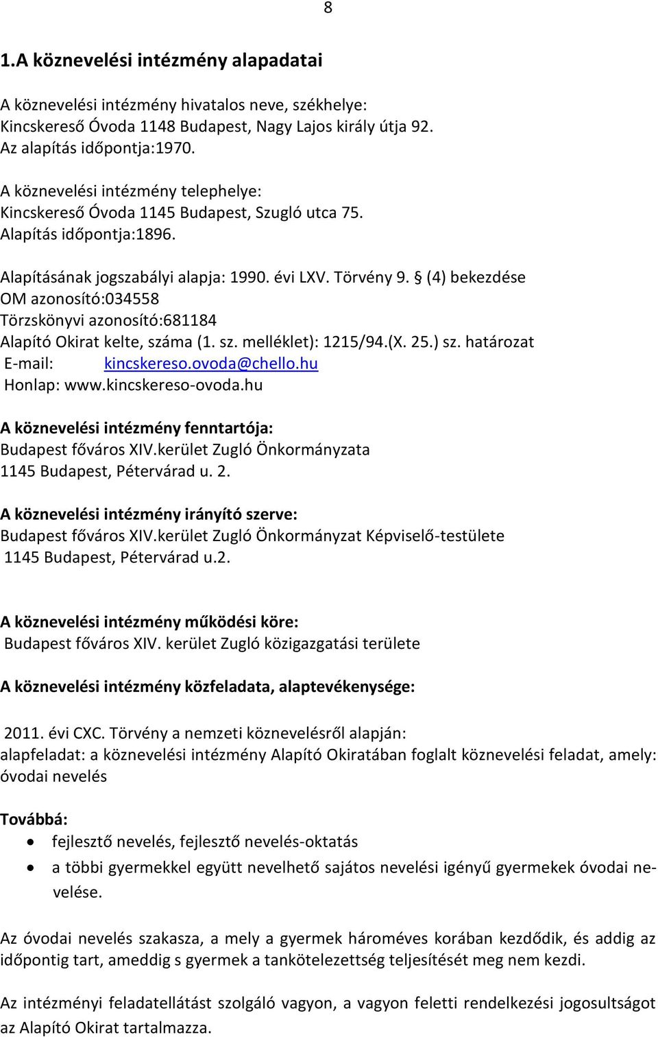 (4) bekezdése OM azonosító:034558 Törzskönyvi azonosító:681184 Alapító Okirat kelte, száma (1. sz. melléklet): 1215/94.(X. 25.) sz. határozat E-mail: kincskereso.ovoda@chello.hu Honlap: www.