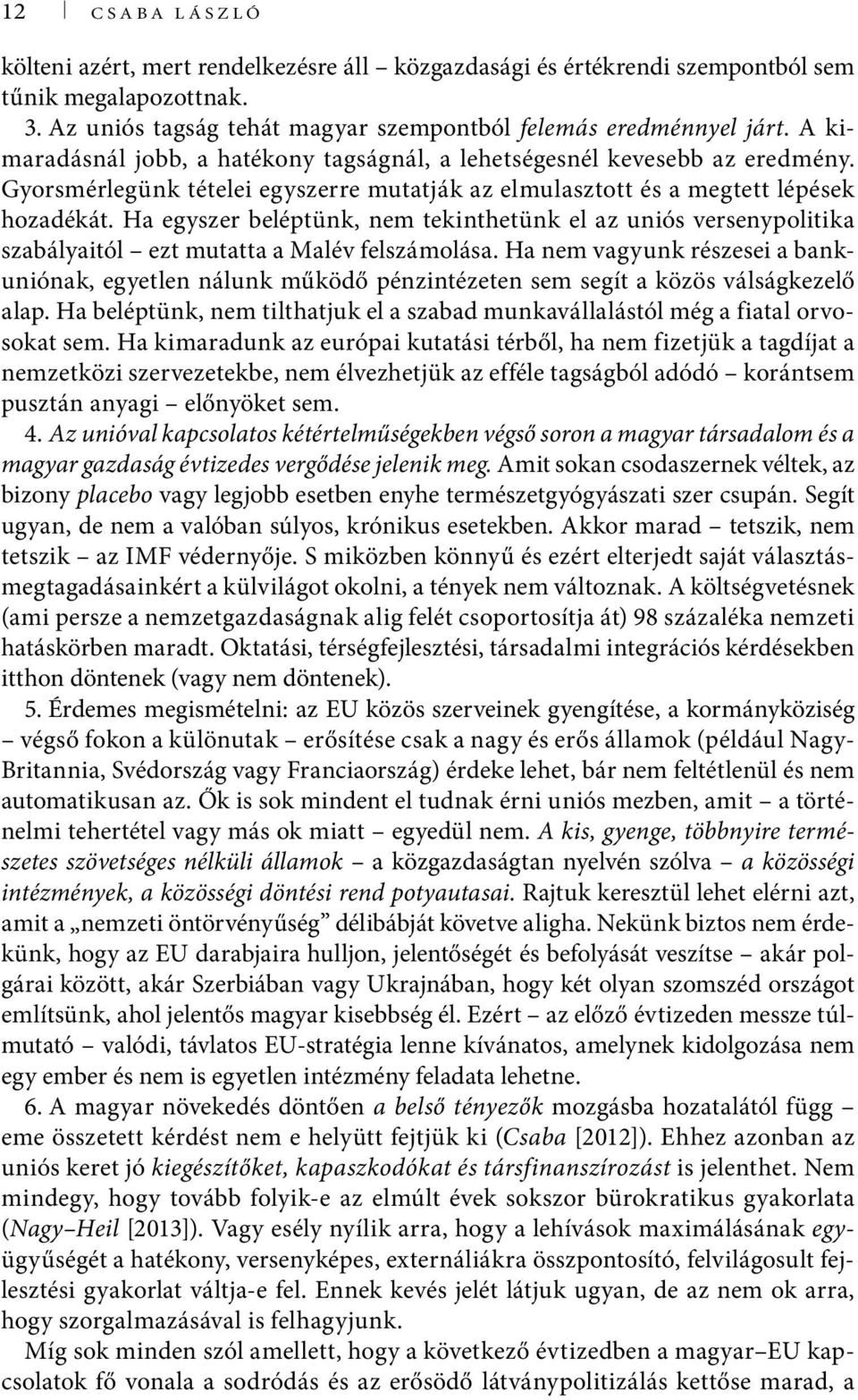 Ha egyszer beléptünk, nem tekinthetünk el az uniós versenypolitika szabályaitól ezt mutatta a Malév felszámolása.