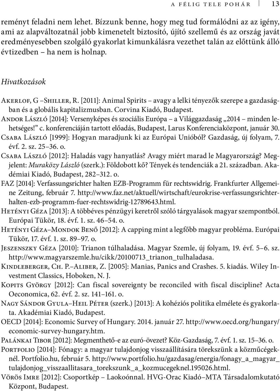 az előttünk álló évtizedben ha nem is holnap. Hivatkozások Akerlof, G Shiller, R. [2011]: Animal Spirits avagy a lelki tényezők szerepe a gazdaságban és a globális kapitalizmusban.