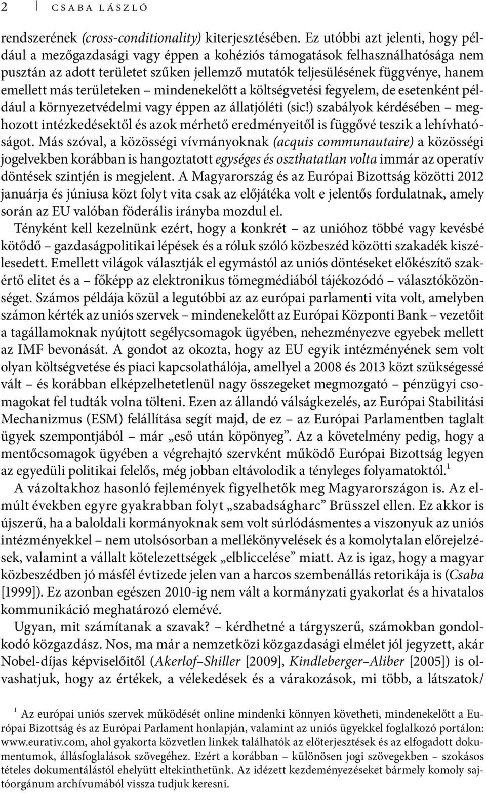 emellett más területeken mindenekelőtt a költségvetési fegyelem, de esetenként például a környezetvédelmi vagy éppen az állatjóléti (sic!