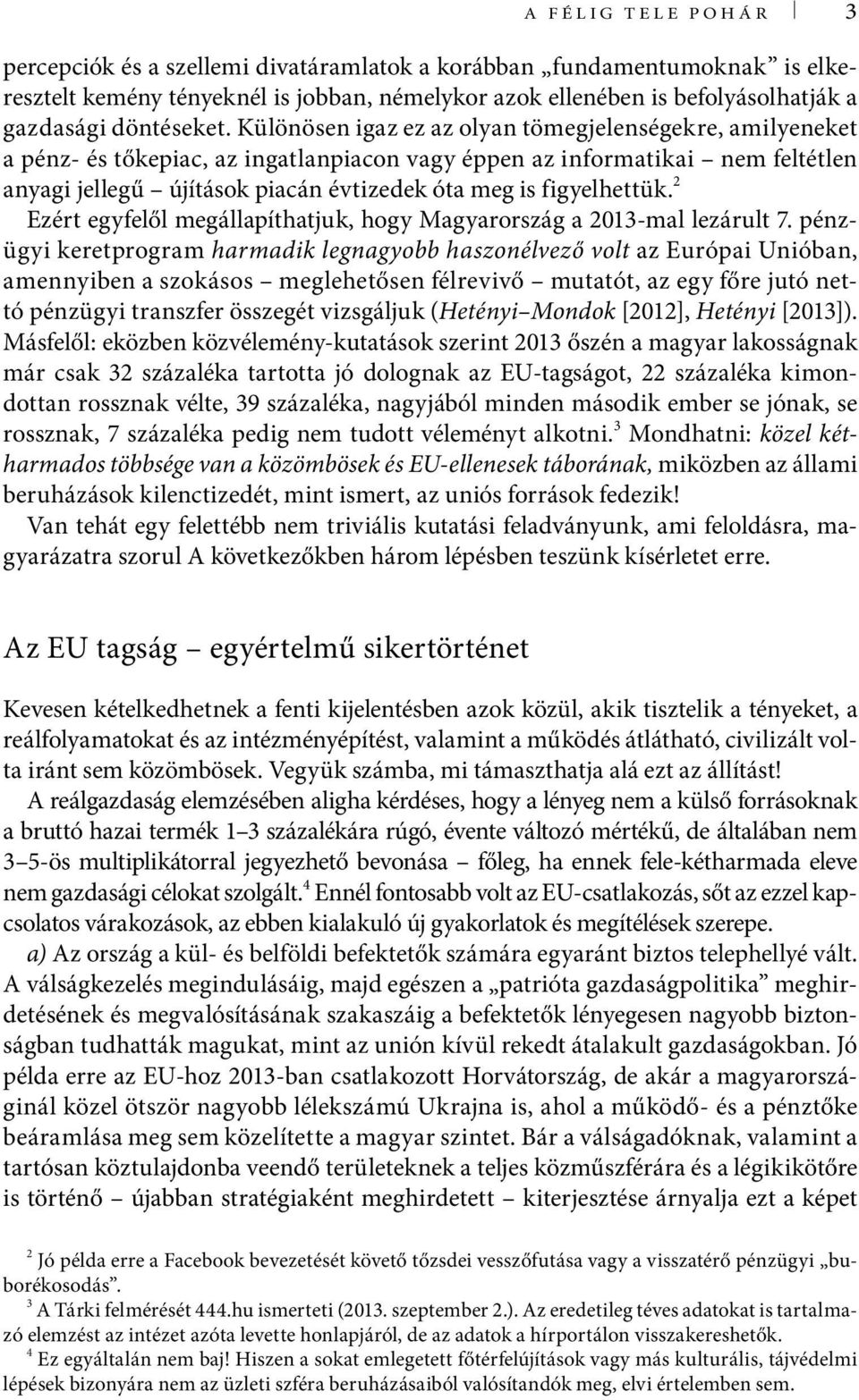 Különösen igaz ez az olyan tömegjelenségekre, amilyeneket a pénz- és tőkepiac, az ingatlanpiacon vagy éppen az informatikai nem feltétlen anyagi jellegű újítások piacán évtizedek óta meg is