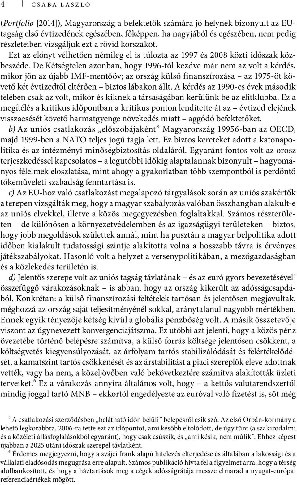 De Kétségtelen azonban, hogy 1996-tól kezdve már nem az volt a kérdés, mikor jön az újabb IMF-mentőöv; az ország külső finanszírozása az 1975-öt követő két évtizedtől eltérően biztos lábakon állt.