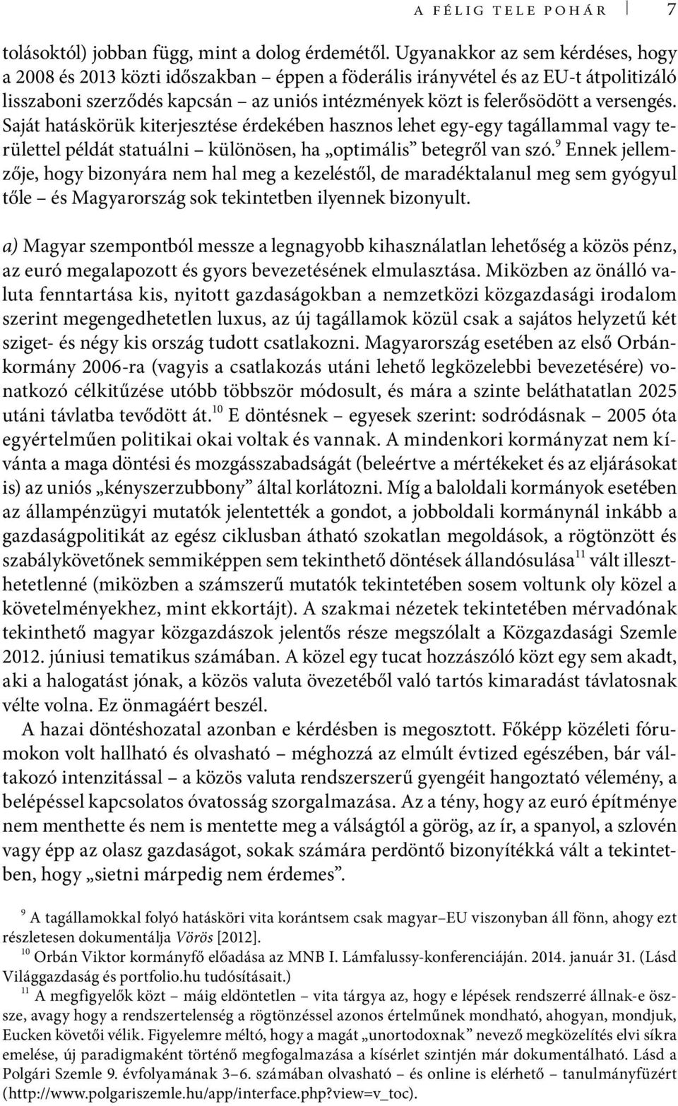 versengés. Saját hatáskörük kiterjesztése érdekében hasznos lehet egy-egy tagállammal vagy területtel példát statuálni különösen, ha optimális betegről van szó.