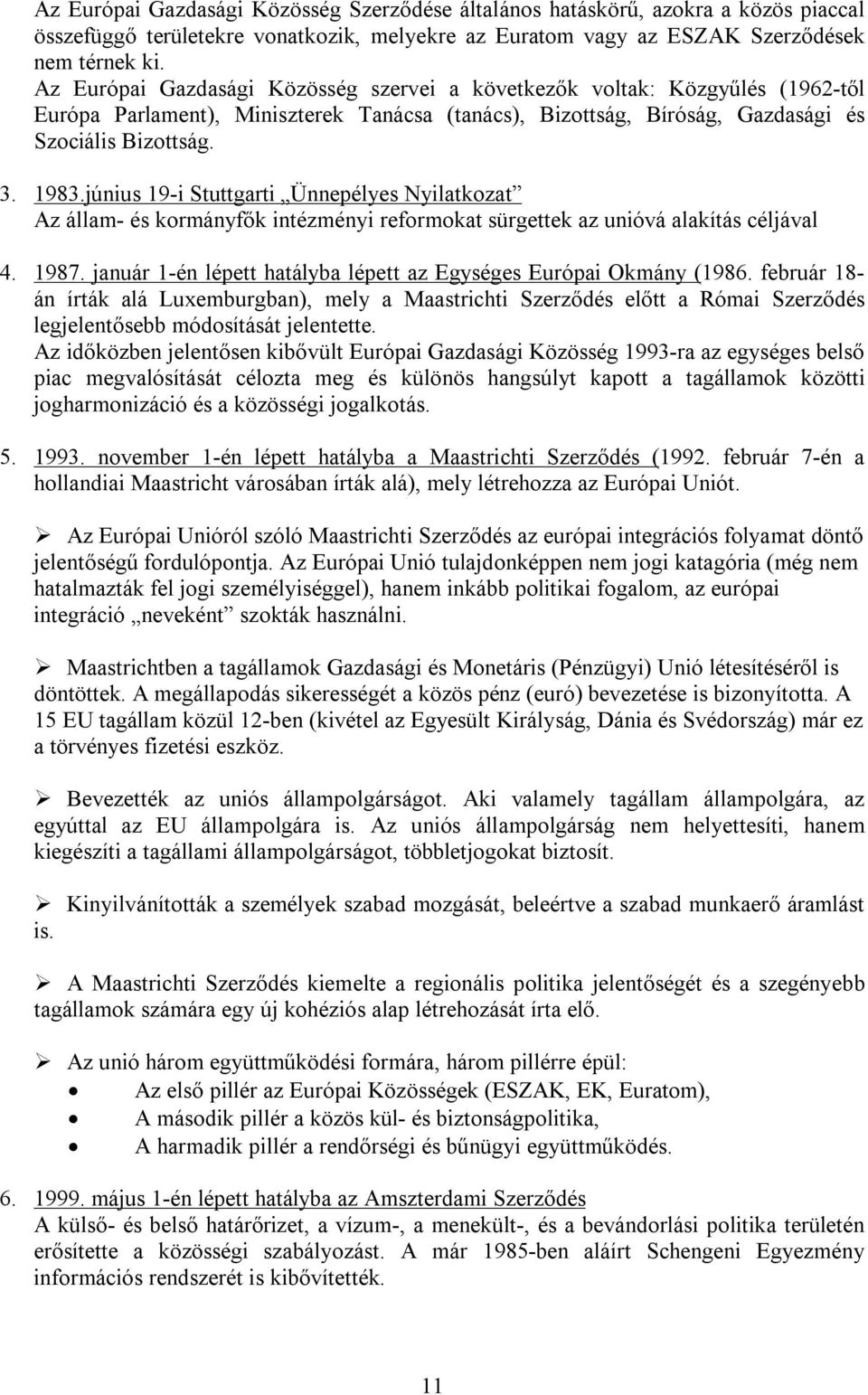 június 19-i Stuttgarti Ünnepélyes Nyilatkozat Az állam- és kormányfők intézményi reformokat sürgettek az unióvá alakítás céljával 4. 1987.