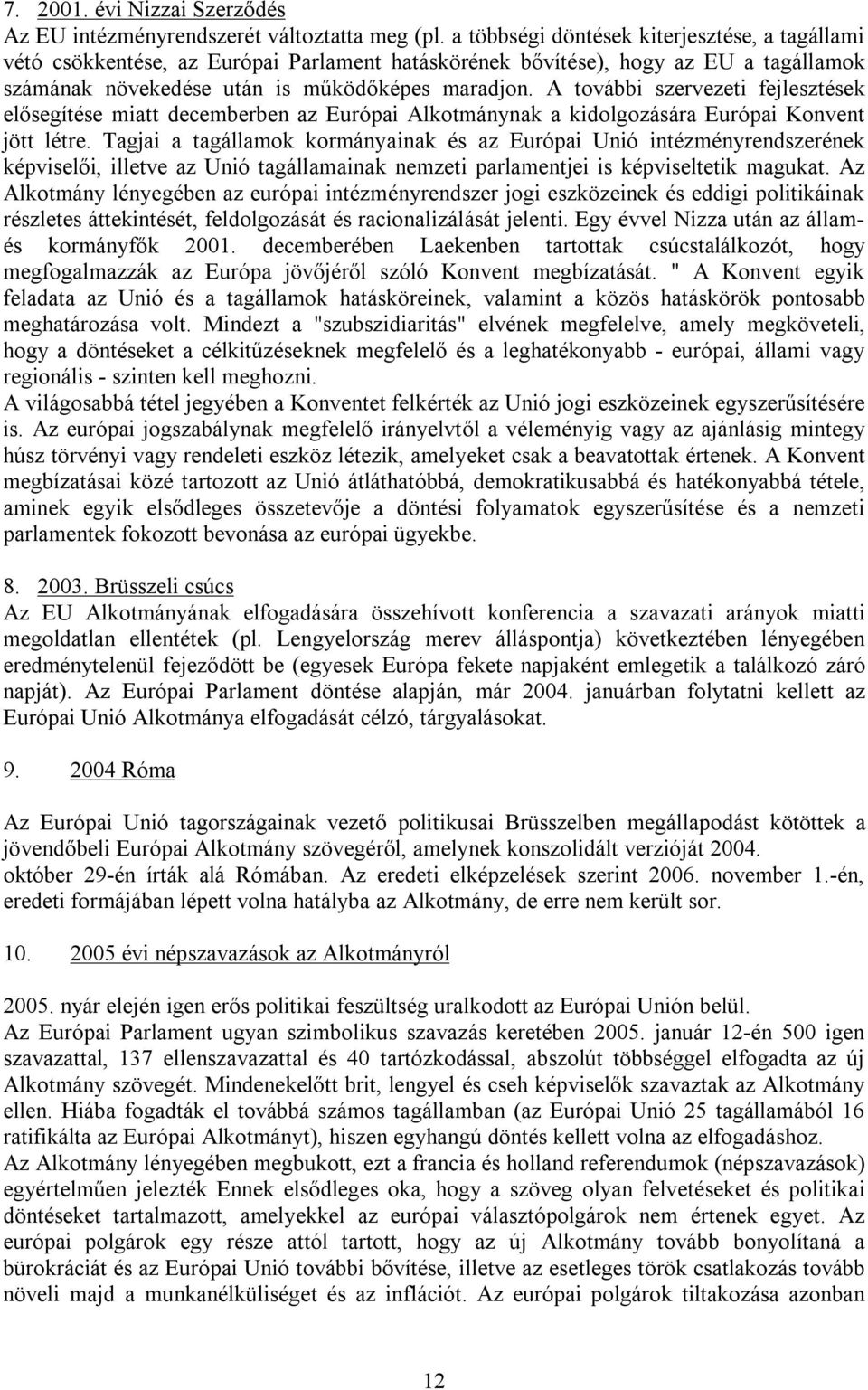 A további szervezeti fejlesztések elősegítése miatt decemberben az Európai Alkotmánynak a kidolgozására Európai Konvent jött létre.