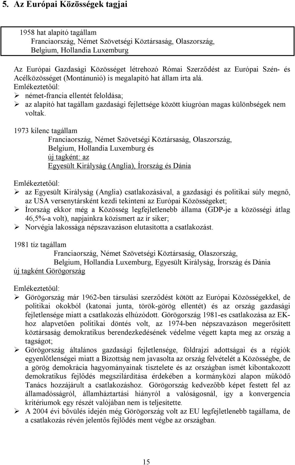 Emlékeztetőül: német-francia ellentét feloldása; az alapító hat tagállam gazdasági fejlettsége között kiugróan magas különbségek nem voltak.