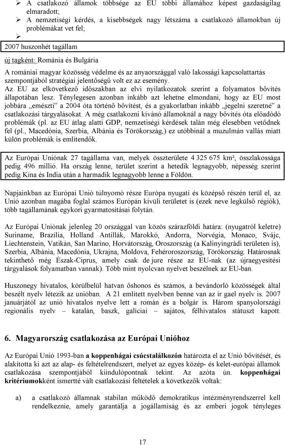 Az EU az elkövetkező időszakban az elvi nyilatkozatok szerint a folyamatos bővítés állapotában lesz.