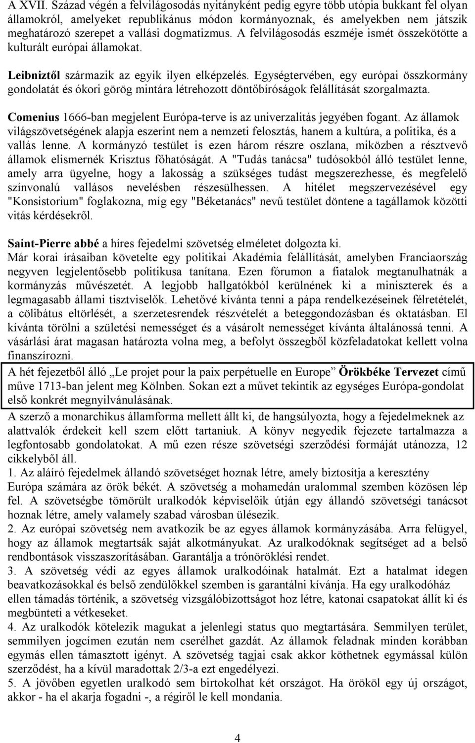 dogmatizmus. A felvilágosodás eszméje ismét összekötötte a kulturált európai államokat. Leibniztől származik az egyik ilyen elképzelés.