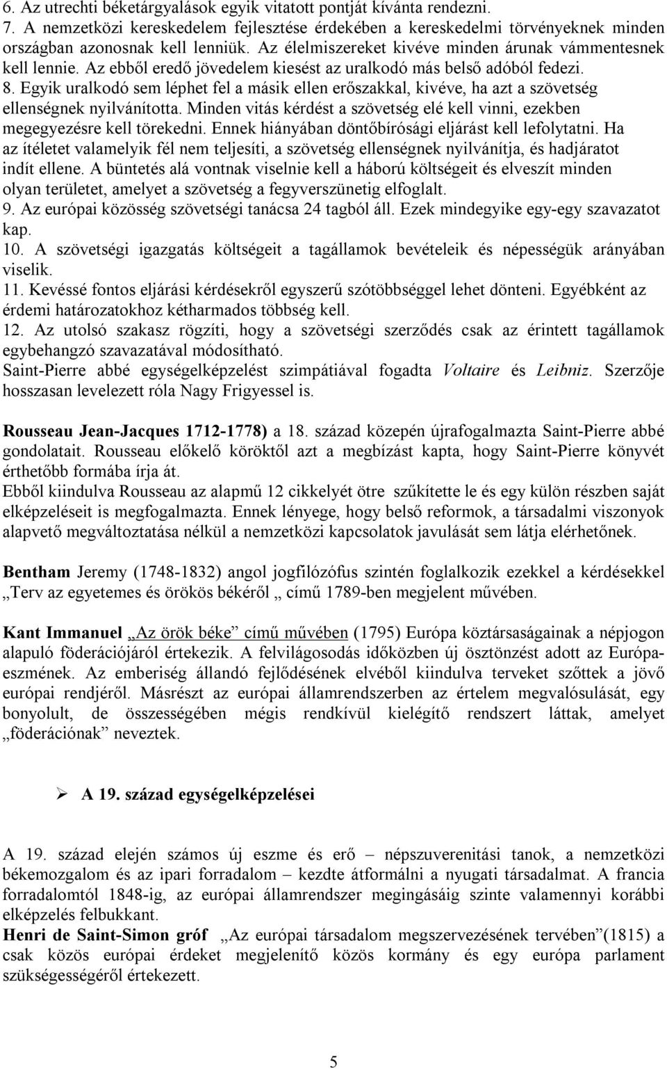 Egyik uralkodó sem léphet fel a másik ellen erőszakkal, kivéve, ha azt a szövetség ellenségnek nyilvánította. Minden vitás kérdést a szövetség elé kell vinni, ezekben megegyezésre kell törekedni.