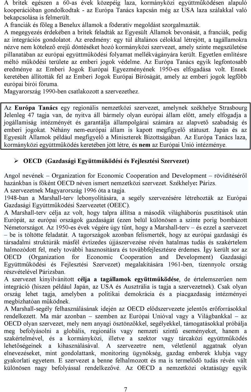 Az eredmény: egy túl általános célokkal létrejött, a tagállamokra nézve nem kötelező erejű döntéséket hozó kormányközi szervezet, amely szinte megszületése pillanatában az európai együttműködési