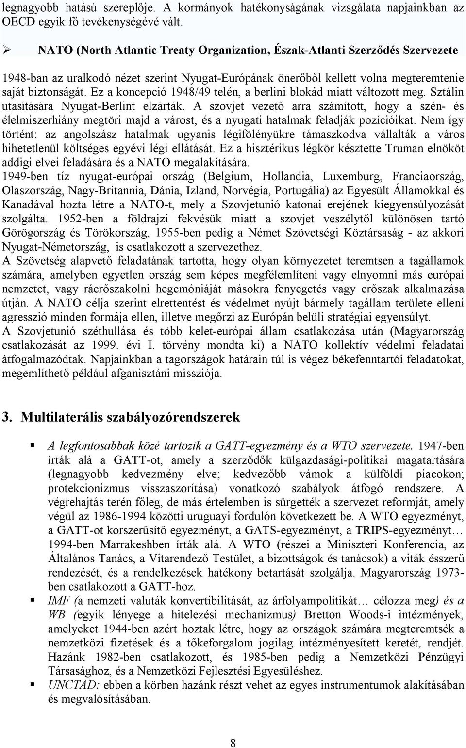 Ez a koncepció 1948/49 telén, a berlini blokád miatt változott meg. Sztálin utasítására Nyugat-Berlint elzárták.