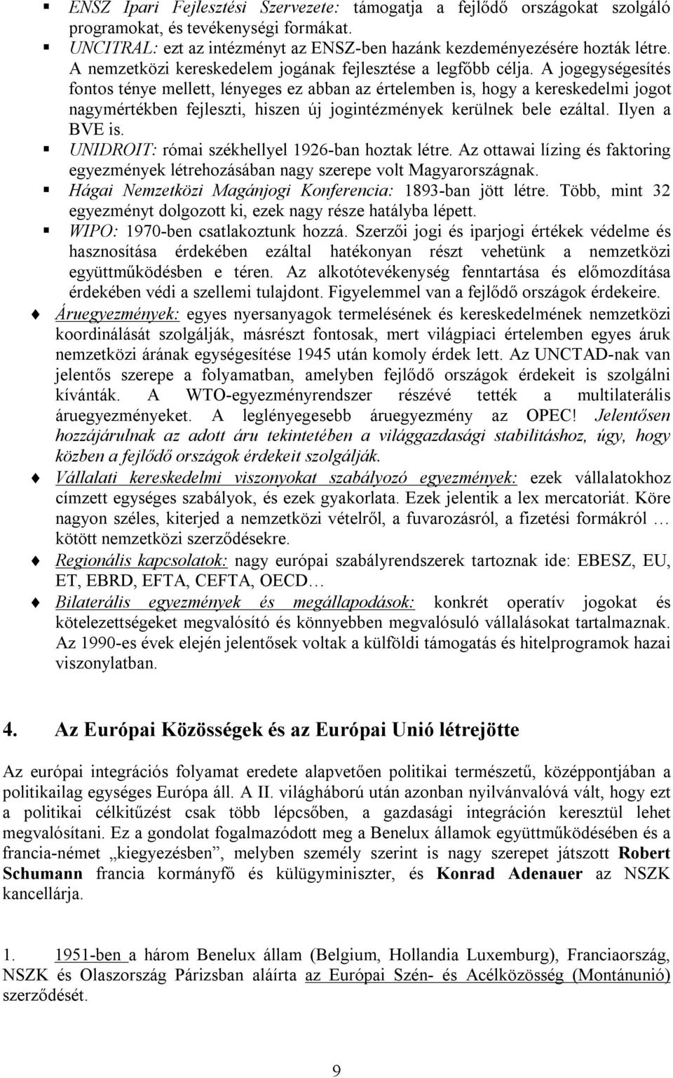 A jogegységesítés fontos ténye mellett, lényeges ez abban az értelemben is, hogy a kereskedelmi jogot nagymértékben fejleszti, hiszen új jogintézmények kerülnek bele ezáltal. Ilyen a BVE is.