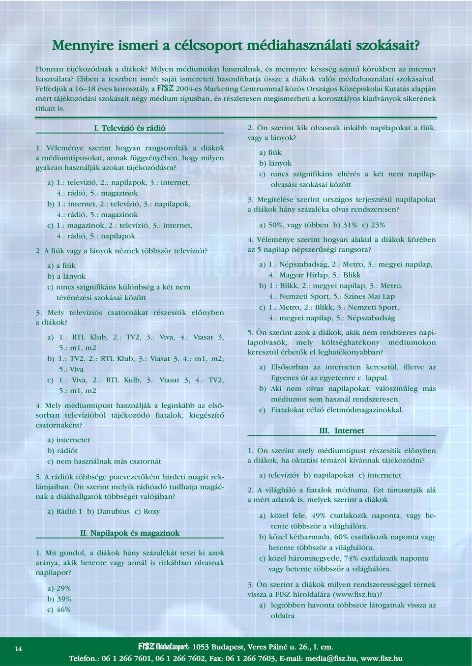 Középiskolai Kutatás alapján mért tájékozódási szokásait négy médium típusban, és részletesen megismerheti a korosztályos kiadványok sikerének titkait is I Televízió és rádió 1 Véleménye szerint