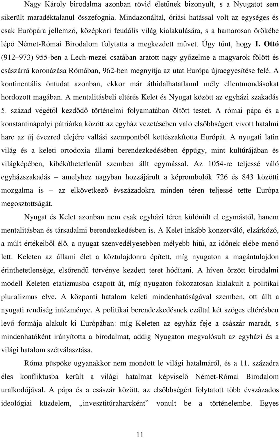 Úgy tűnt, hogy I. Ottó (912 973) 955-ben a Lech-mezei csatában aratott nagy győzelme a magyarok fölött és császárrá koronázása Rómában, 962-ben megnyitja az utat Európa újraegyesítése felé.