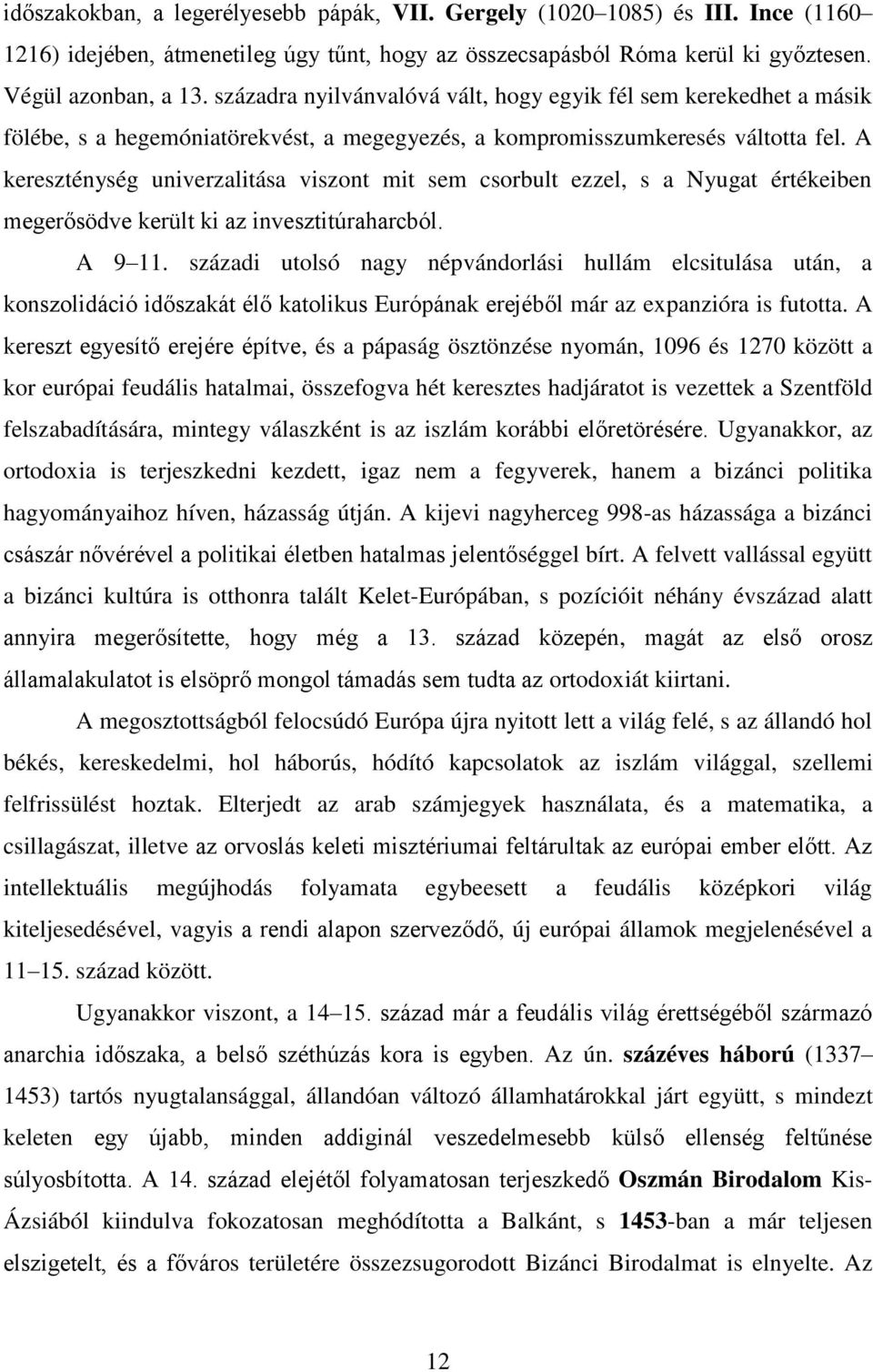 A kereszténység univerzalitása viszont mit sem csorbult ezzel, s a Nyugat értékeiben megerősödve került ki az invesztitúraharcból. A 9 11.