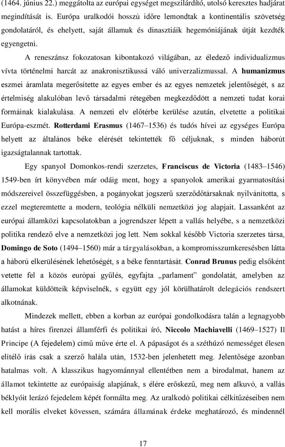 A reneszánsz fokozatosan kibontakozó világában, az éledező individualizmus vívta történelmi harcát az anakronisztikussá váló univerzalizmussal.