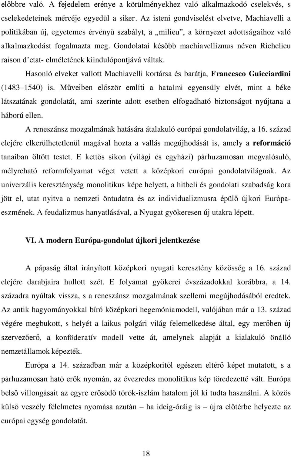 Gondolatai később machiavellizmus néven Richelieu raison d etat- elméletének kiindulópontjává váltak. Hasonló elveket vallott Machiavelli kortársa és barátja, Francesco Guicciardini (1483 1540) is.