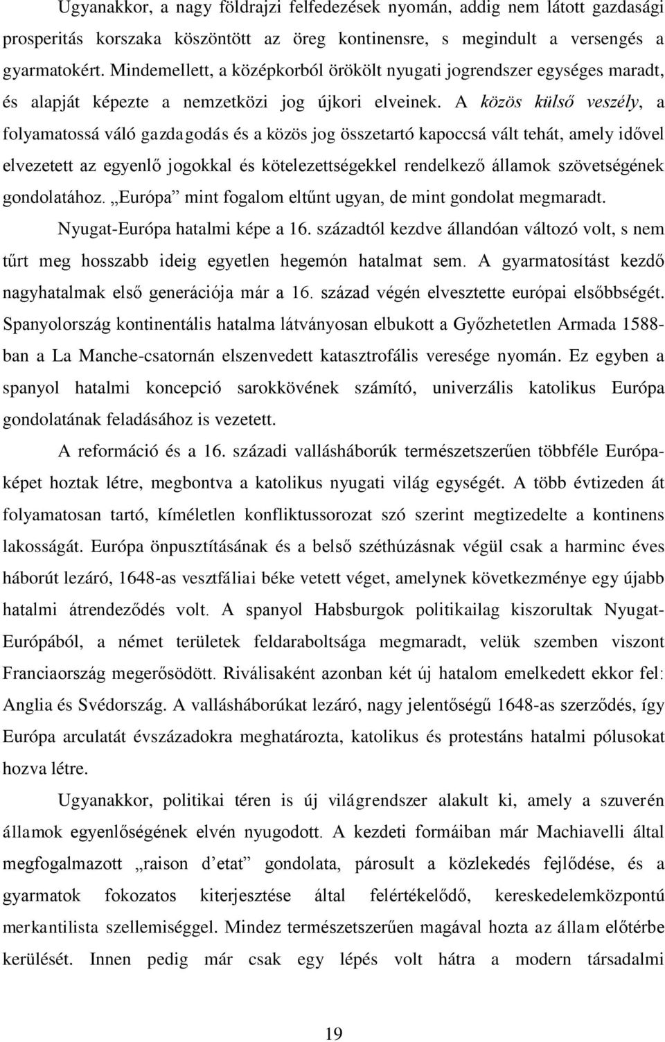 A közös külső veszély, a folyamatossá váló gazdagodás és a közös jog összetartó kapoccsá vált tehát, amely idővel elvezetett az egyenlő jogokkal és kötelezettségekkel rendelkező államok szövetségének